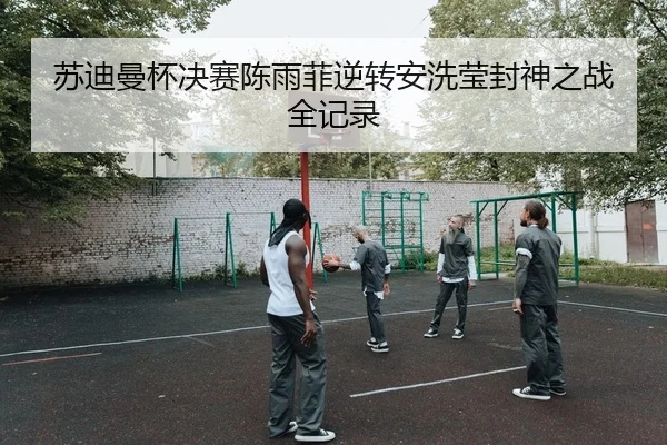 苏迪曼杯决赛陈雨菲逆转安洗莹封神之战全记录（yaxin）